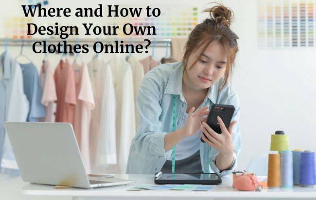 Where and How to Design Your Own Clothes Online