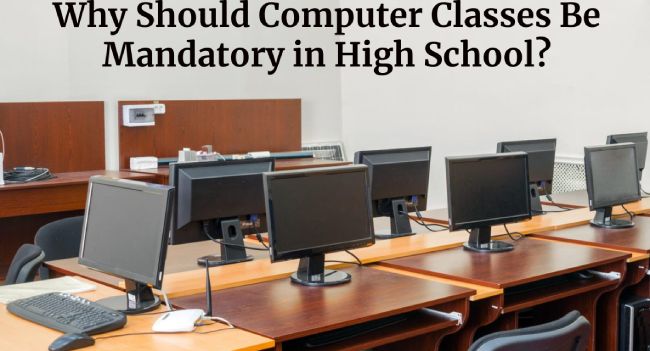 Why Should Computer Classes Be Mandatory in High School